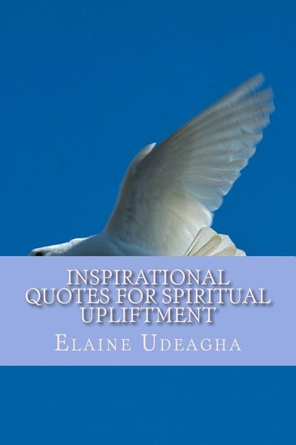Inspirational Quotes for Spiritual Upliftment by Udeagha, Elaine
