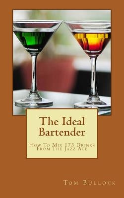 The Ideal Bartender: How To Mix Drinks From The Jazz Age by Bullock, Tom