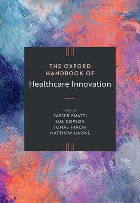 The Oxford Handbook of Healthcare Innovation by Bhatti, Yasser