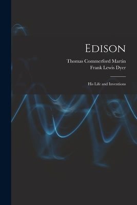 Edison: His Life and Inventions by Martin, Thomas Commerford