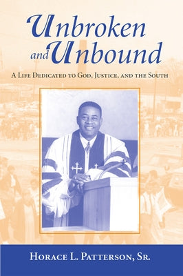 Unbroken and Unbound: A Life Dedicated to God, Justice, and the South by Patterson, Horace L.