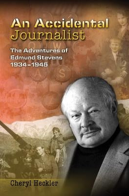 An Accidental Journalist: The Adventures of Edmund Stevens, 1934-1945 by Heckler, Cheryl