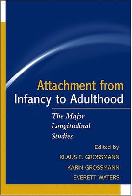 Attachment from Infancy to Adulthood: The Major Longitudinal Studies by Grossmann, Klaus E.