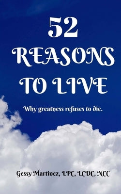 52 Reasons to Live: Why Greatness Refuses to Die by Martinez, Gessy