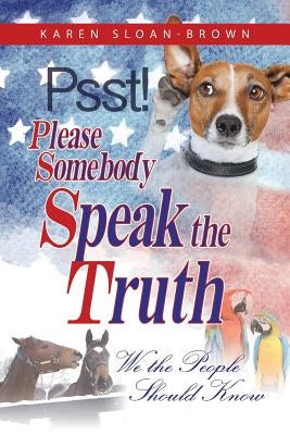 PSST, Please Somebody Speak the Truth: We the People Should Know by Sloan-Brown, Karen