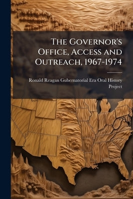 The Governor's Office, Access and Outreach, 1967-1974: Oral History Transcript / 198 by Ronald Reagan Gubernatorial Era Oral His