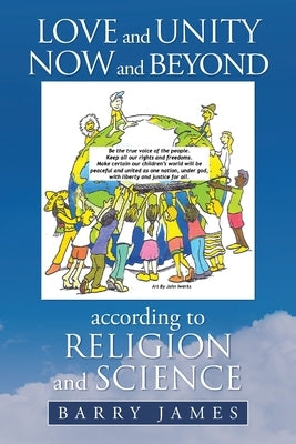 Love and Unity Now and Beyond according to Religion and Science by James, Barry