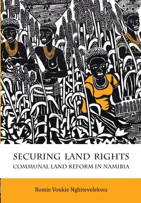 Securing Land Rights: Communal Land Reform in Namibia by Nghitevelekwa, Romie Vonkie
