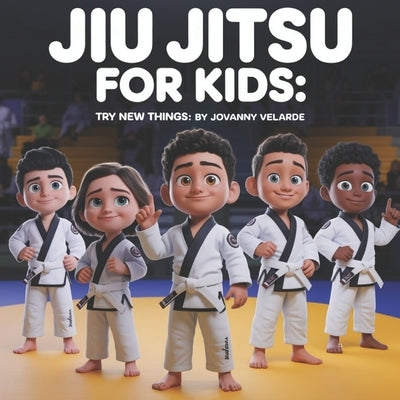 Jiu Jitsu For Kids: Try New Things by Velarde, Jovanny