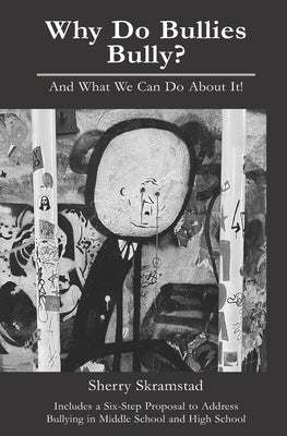 Why Do Bullies Bully? And What We Can Do About It: . by Skramstad, Sherry