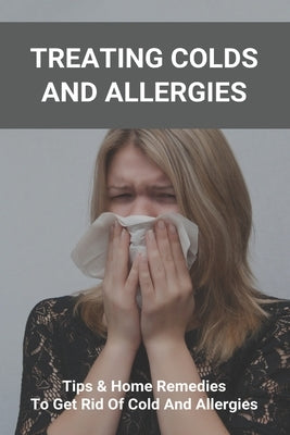 Treating Colds And Allergies: Tips & Home Remedies To Get Rid Of Cold And Allergies: How To Stop Morning Allergies by Luzell, Fairy