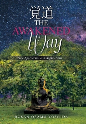 The Awakened Way: New Approaches and Applications by Yoshida, Rosan Osamu