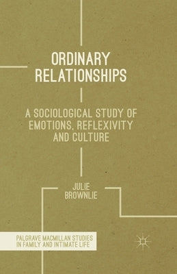 Ordinary Relationships: A Sociological Study of Emotions, Reflexivity and Culture by Brownlie, J.