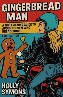 Gingerbread Man: A Girlfriend's Guide to Avoiding Men Who Breadcrumb by Symons, Holly