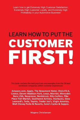 Learn how to put the Customer First!: Learn how to get extremely high Customer Satisfaction, extremely high customer loyalty, and extremely high profi by Christiansen, Mogens