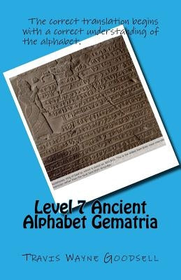 Level 7 Ancient Alphabet Gematria by Goodsell, Travis Wayne