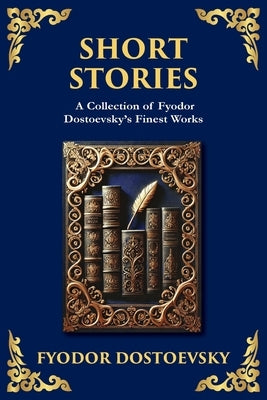 Short Stories: The Dark Corners of the Human Soul by Dostoevsky, Fyodor