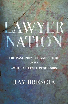 Lawyer Nation: The Past, Present, and Future of the American Legal Profession by Brescia, Ray