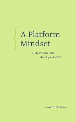 A Platform Mindset: My Lessons from Developer to CTO by Fontoura, Marcus