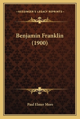 Benjamin Franklin (1900) by More, Paul Elmer