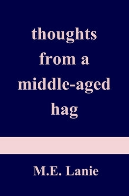 thoughts from a middle-aged hag by Lanie, M. E.