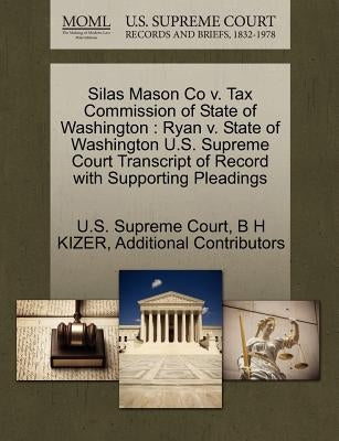 Silas Mason Co V. Tax Commission of State of Washington: Ryan V. State of Washington U.S. Supreme Court Transcript of Record with Supporting Pleadings by Kizer, B. H.