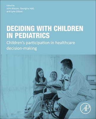 Deciding with Children in Pediatrics: Children's Participation in Healthcare Decision-Making by Massie, John
