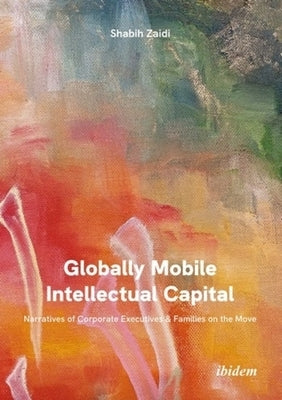 Globally Mobile Intellectual Capital: Narratives of Corporate Executives and Families on the Move by 