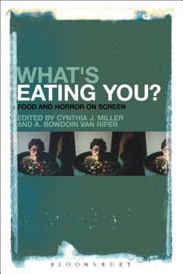 What's Eating You?: Food and Horror on Screen by Miller, Cynthia J.