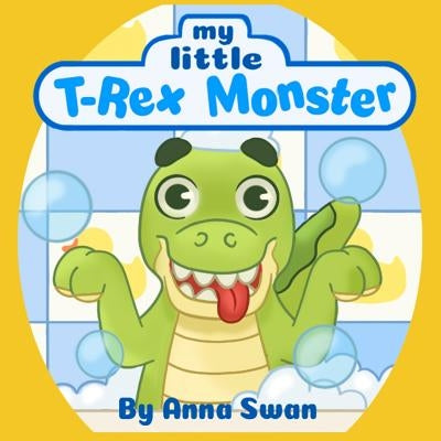 My little T-Rex Monster: Cute dinosaur book for kids 3-8 about T-Rex and parents' love and acceptance, great for teaching behaviour. Dinosaur c by Swan, Anna