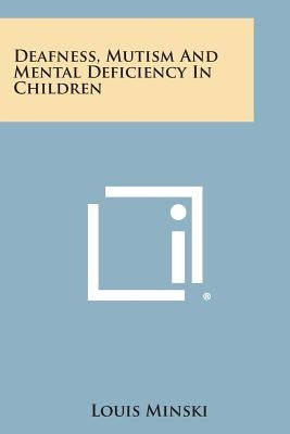Deafness, Mutism And Mental Deficiency In Children by Minski, Louis