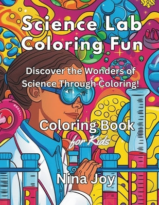 Science Lab Coloring Fun: Discover the Wonders of Science Through Coloring! by Joy, Nins