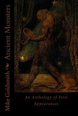Ancient Monsters: An Anthology of First Appearances by Goldsmith, Mike