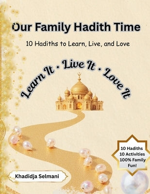 Our Family Hadith Time: Ten Hadiths to Learn, Live, and Love by Selmani, Khadidja