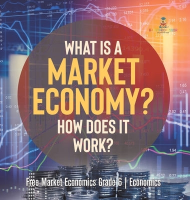 What Is a Market Economy? How Does It Work? Free Market Economics Grade 6 Economics by Baby Professor