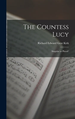 The Countess Lucy: Singular or Plural? by Kirk, Richard Edward Gent