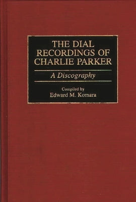 The Dial Recordings of Charlie Parker: A Discography by Komara, Edward