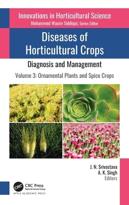 Diseases of Horticultural Crops: Diagnosis and Management: Volume 3: Ornamental Plants and Spice Crops by Srivastava, J. N.