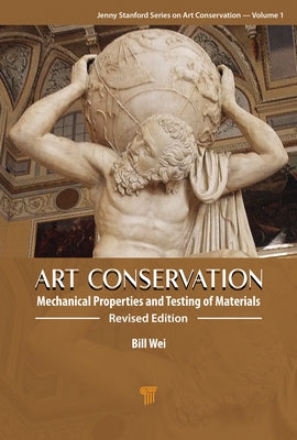 Art Conservation: Mechanical Properties and Testing of Materials by Wei, W. (Bill)
