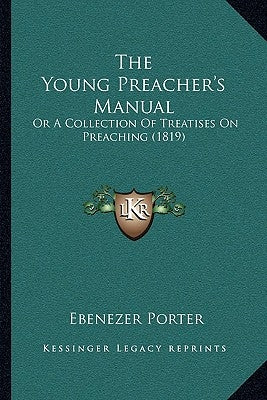 The Young Preacher's Manual: Or A Collection Of Treatises On Preaching (1819) by Porter, Ebenezer