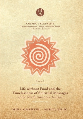 Life without Food and the Timelessness of Spiritual Messages of the North American Indians by Lujic, Andra