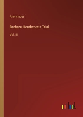 Barbara Heathcote's Trial: Vol. III by Anonymous