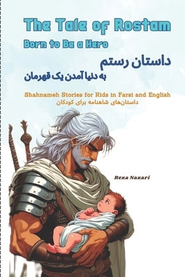 The Tale of Rostam - Born to be a Hero: Shahnameh Stories for Kids in Farsi and English by Nazari, Reza