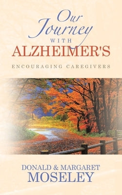 Our Journey with Alzheimer's: Encouraging Caregivers by Moseley, Donald