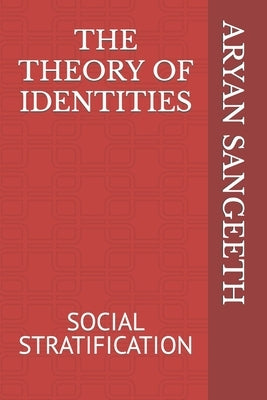 The Theory of Identities: Social Stratification by Sangeeth, Aryan
