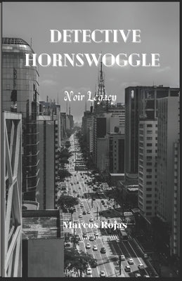 Detective Hornswoggle: Noir Legacy by Rojas, Marcos