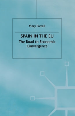 Spain in the E.U. the Road to Economic Convergenc: The Road to Economic Convergence by Farrell, M.