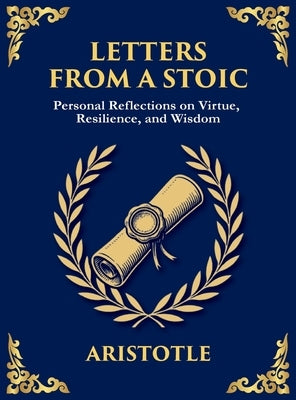 Letters from a Stoic: Wisdom, Calm, and Courage in the Face of Life (Large Print Deluxe Hardcover Edition For Easy Reading) by Seneca, Lucius Annaeus