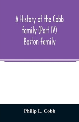 A history of the Cobb family (Part IV) Boston Family by L. Cobb, Philip