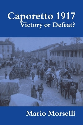 Caporetto 1917: Victory or Defeat? by Morselli, Mario